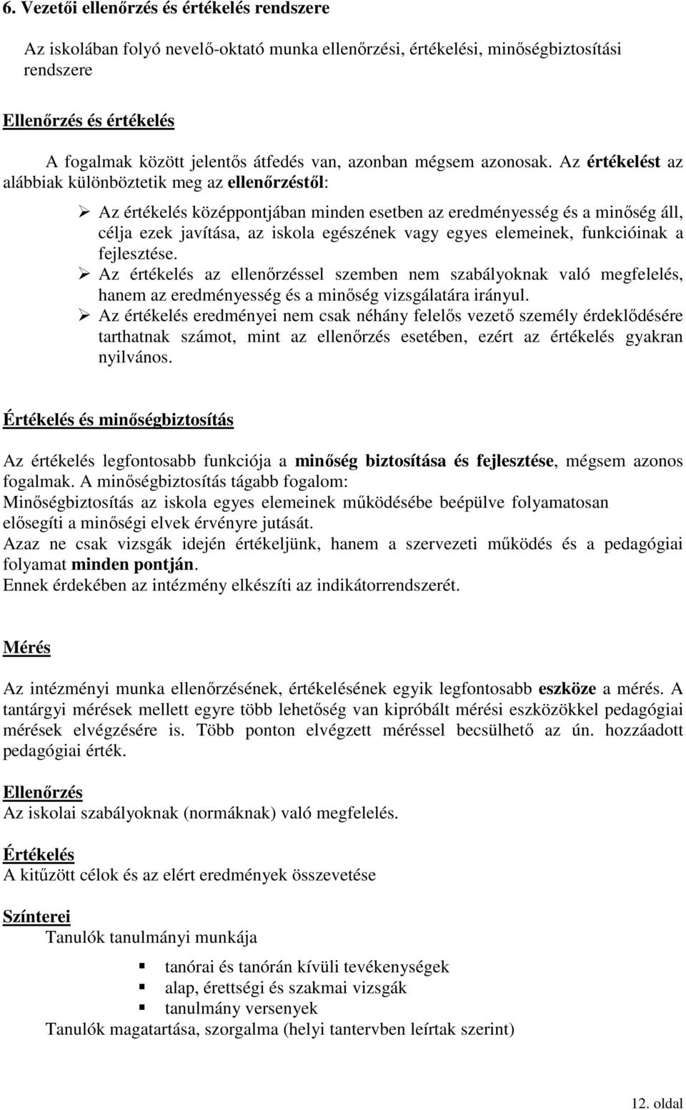 Az értékelést az alábbiak különböztetik meg az ellenőrzéstől: Az értékelés középpontjában minden esetben az eredményesség és a minőség áll, célja ezek javítása, az iskola egészének vagy egyes