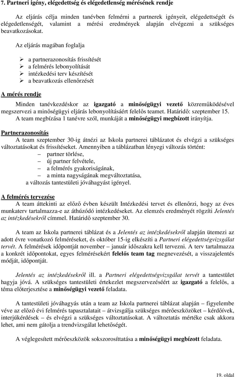 Az eljárás magában foglalja a partnerazonosítás frissítését a felmérés lebonyolítását intézkedési terv készítését a beavatkozás ellenőrzését A mérés rendje Minden tanévkezdéskor az igazgató a