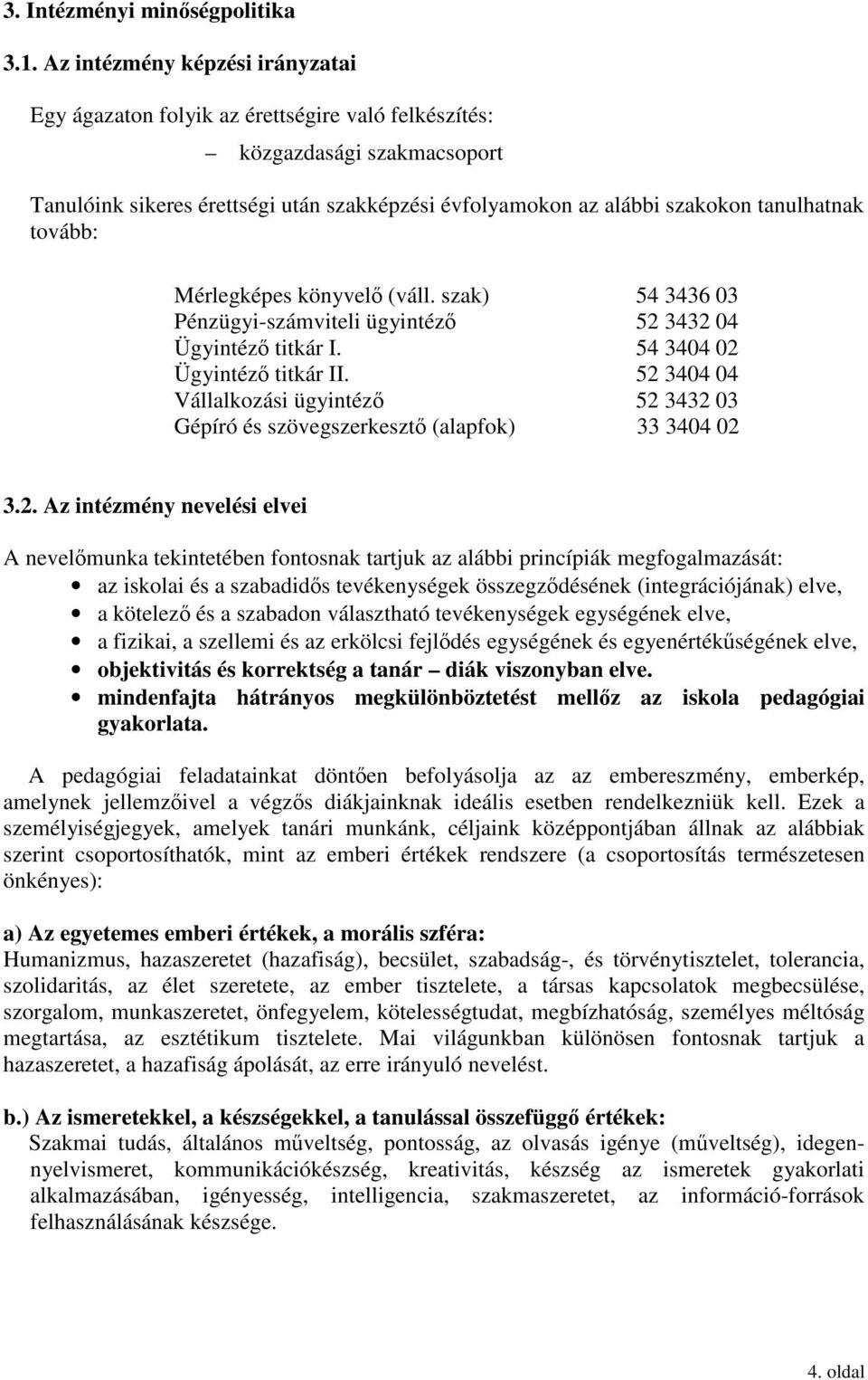 tanulhatnak tovább: Mérlegképes könyvelő (váll. szak) 54 3436 03 Pénzügyi-számviteli ügyintéző 52 3432 04 Ügyintéző titkár I. 54 3404 02 Ügyintéző titkár II.