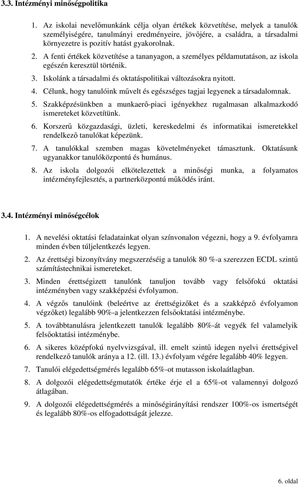 A fenti értékek közvetítése a tananyagon, a személyes példamutatáson, az iskola egészén keresztül történik. 3. Iskolánk a társadalmi és oktatáspolitikai változásokra nyitott. 4.