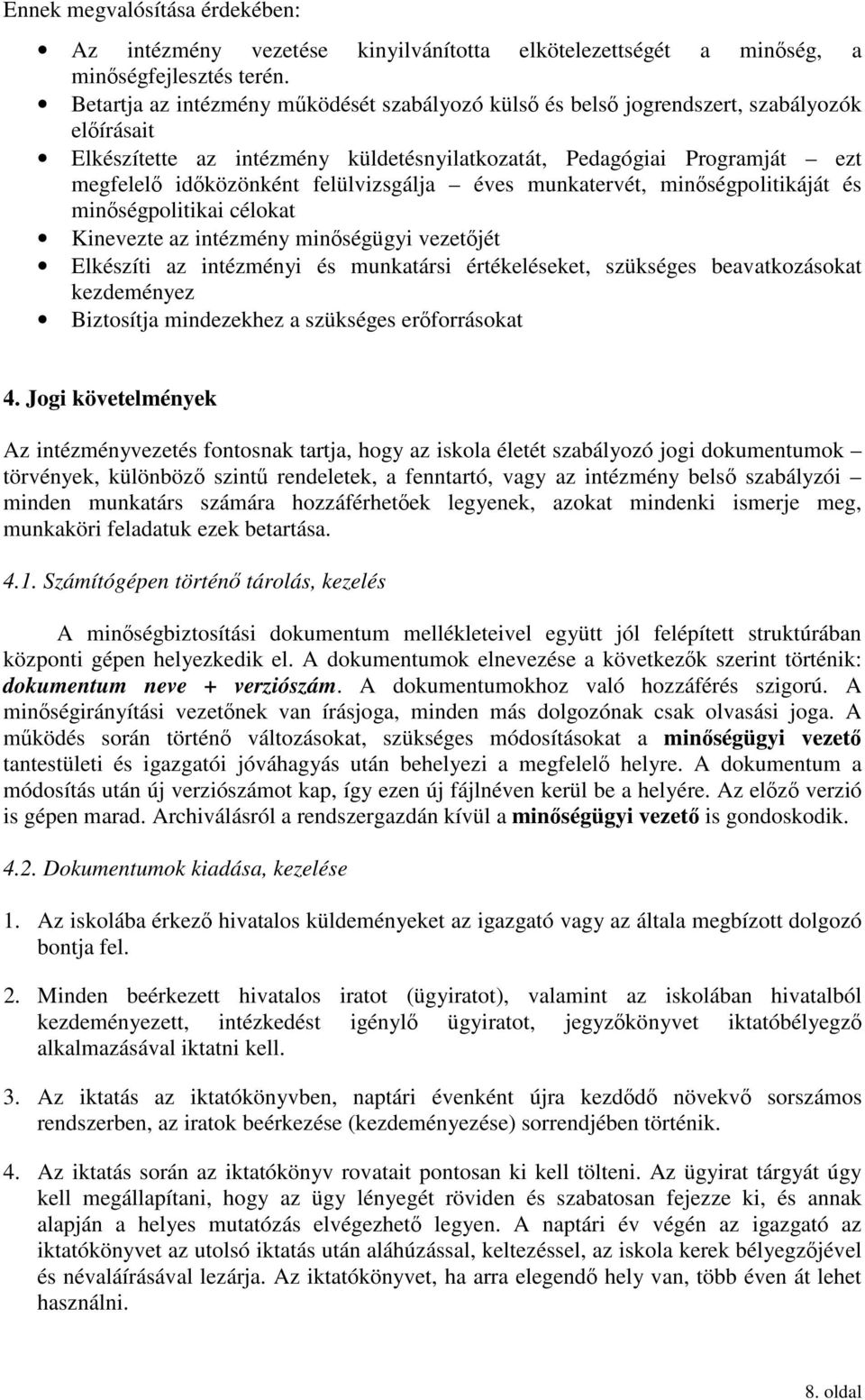 felülvizsgálja éves munkatervét, minőségpolitikáját és minőségpolitikai célokat Kinevezte az intézmény minőségügyi vezetőjét Elkészíti az intézményi és munkatársi értékeléseket, szükséges