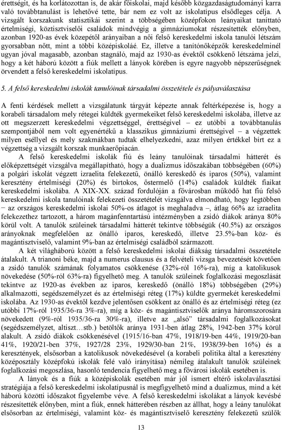 közepétől arányaiban a női felső kereskedelmi iskola tanulói létszám gyorsabban nőtt, mint a többi középiskoláé.