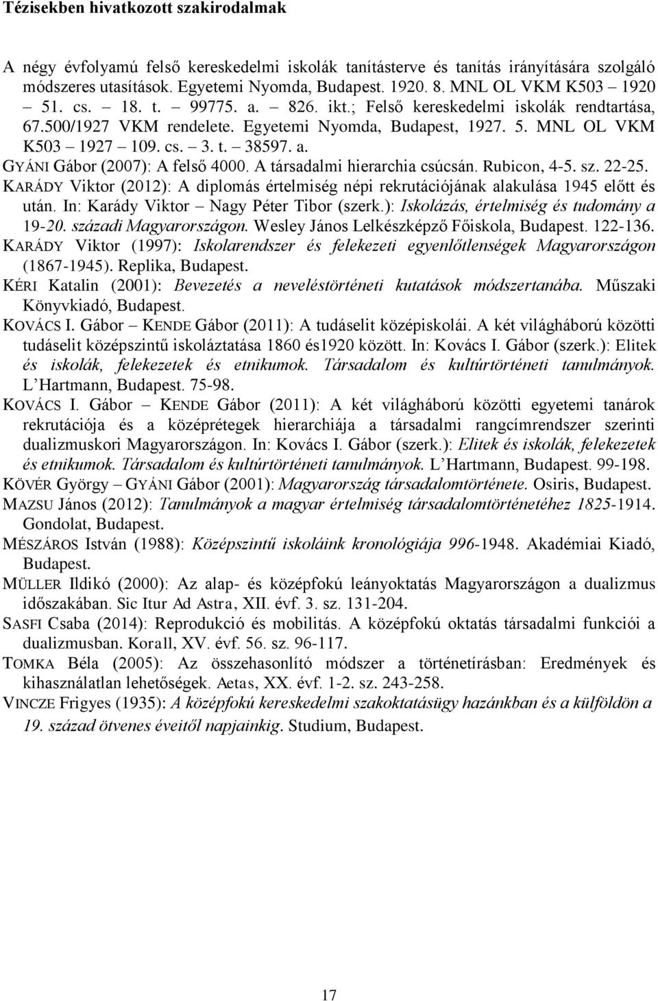 a. GYÁNI Gábor (2007): A felső 4000. A társadalmi hierarchia csúcsán. Rubicon, 4-5. sz. 22-25. KARÁDY Viktor (2012): A diplomás értelmiség népi rekrutációjának alakulása 1945 előtt és után.