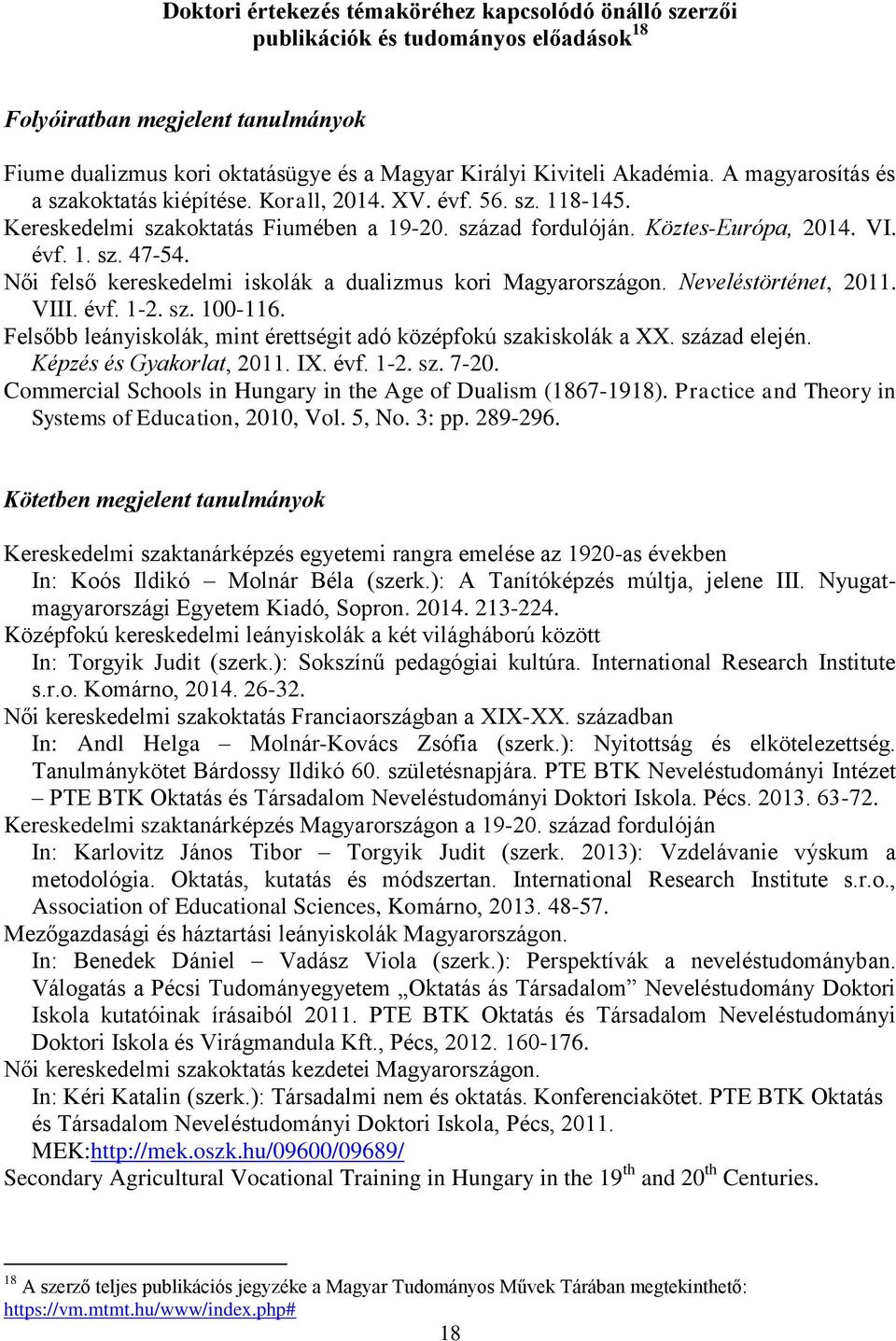 Női felső kereskedelmi iskolák a dualizmus kori Magyarországon. Neveléstörténet, 2011. VIII. évf. 1-2. sz. 100-116. Felsőbb leányiskolák, mint érettségit adó középfokú szakiskolák a XX. század elején.