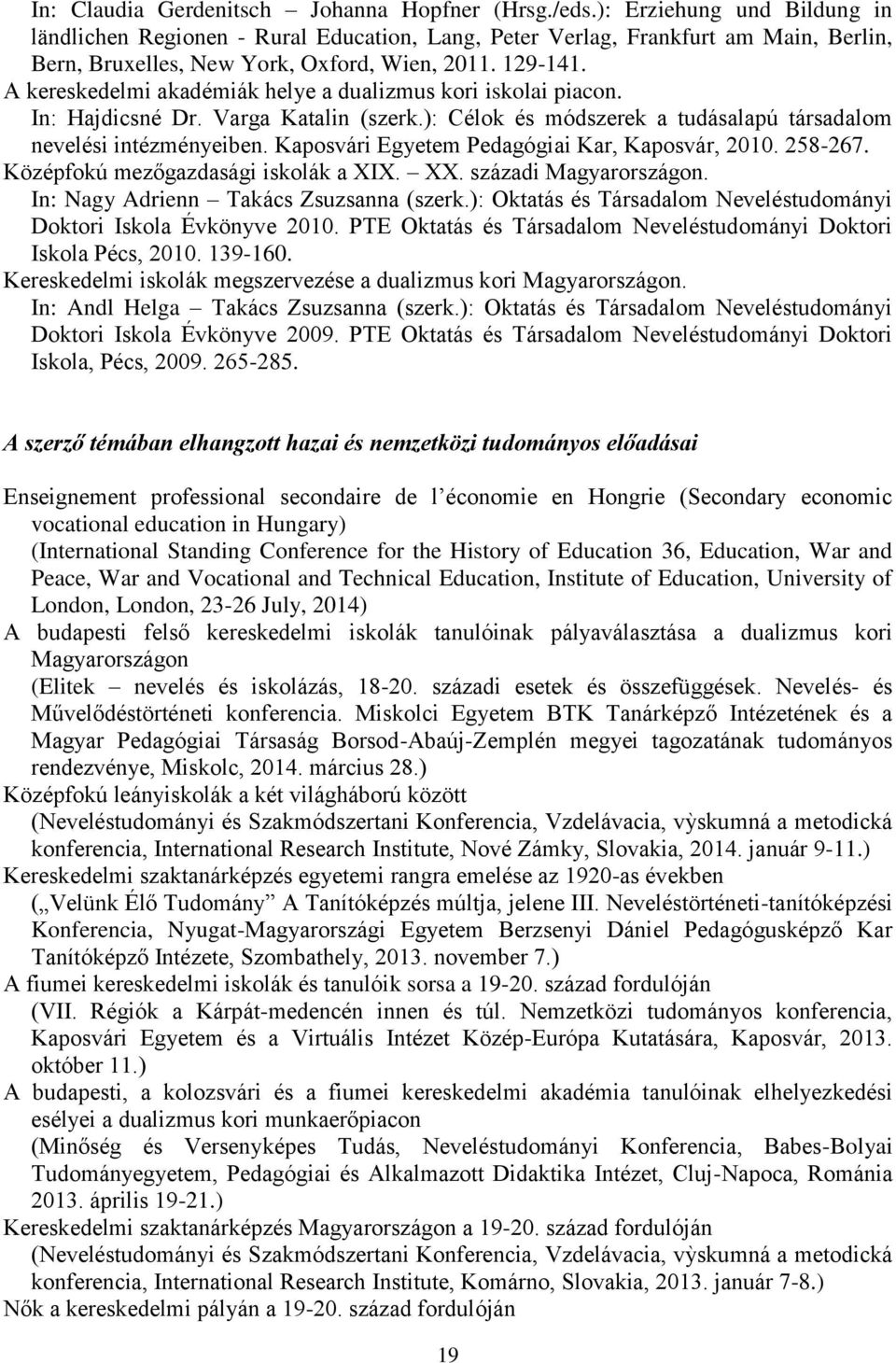 A kereskedelmi akadémiák helye a dualizmus kori iskolai piacon. In: Hajdicsné Dr. Varga Katalin (szerk.): Célok és módszerek a tudásalapú társadalom nevelési intézményeiben.