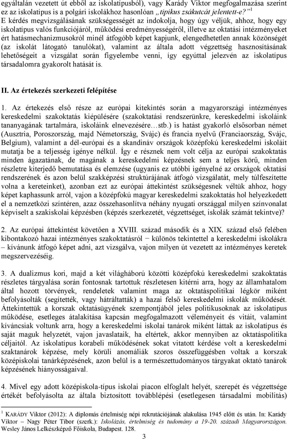 hatásmechanizmusokról minél átfogóbb képet kapjunk, elengedhetetlen annak közönségét (az iskolát látogató tanulókat), valamint az általa adott végzettség hasznosításának lehetőségeit a vizsgálat