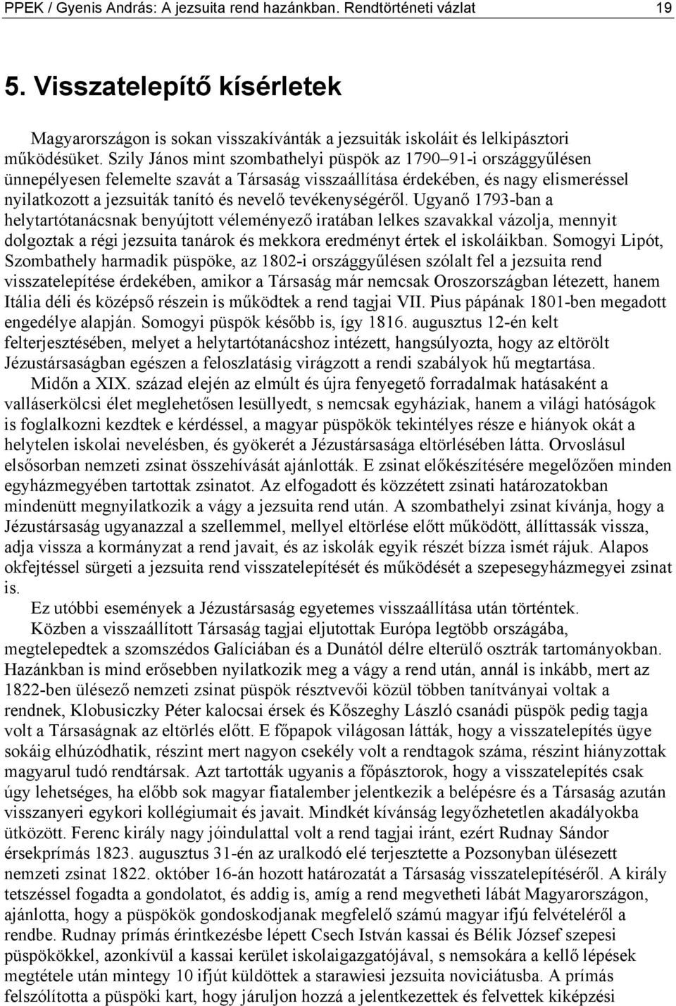 tevékenységéről. Ugyanő 1793-ban a helytartótanácsnak benyújtott véleményező iratában lelkes szavakkal vázolja, mennyit dolgoztak a régi jezsuita tanárok és mekkora eredményt értek el iskoláikban.