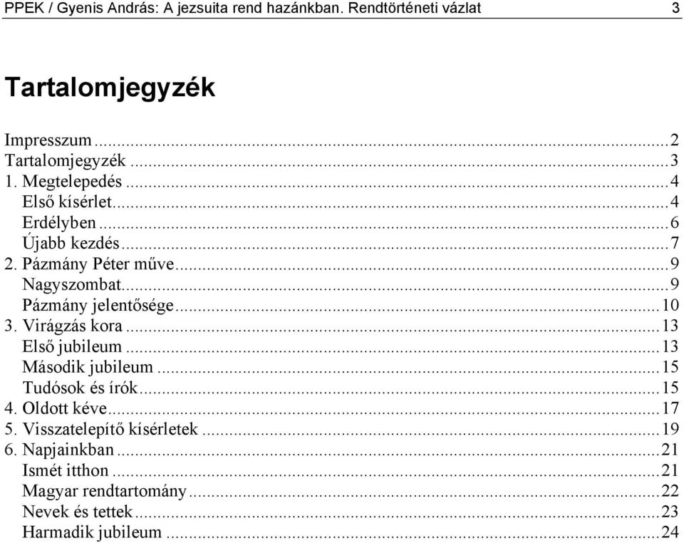 ..10 3. Virágzás kora...13 Első jubileum...13 Második jubileum...15 Tudósok és írók...15 4. Oldott kéve...17 5.