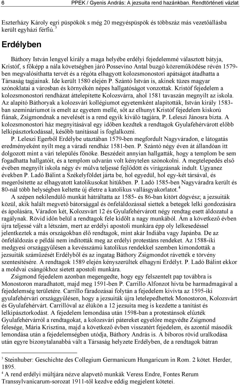 megvalósíthatta tervét és a régóta elhagyott kolozsmonostori apátságot átadhatta a Társaság tagjainak. Ide került 1580 elején P.