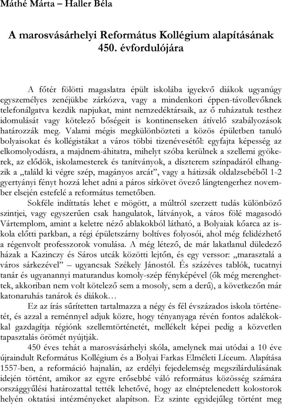 nemzedéktársaik, az ő ruházatuk testhez idomulását vagy kötelező bőségeit is kontinenseken átívelő szabályozások határozzák meg.