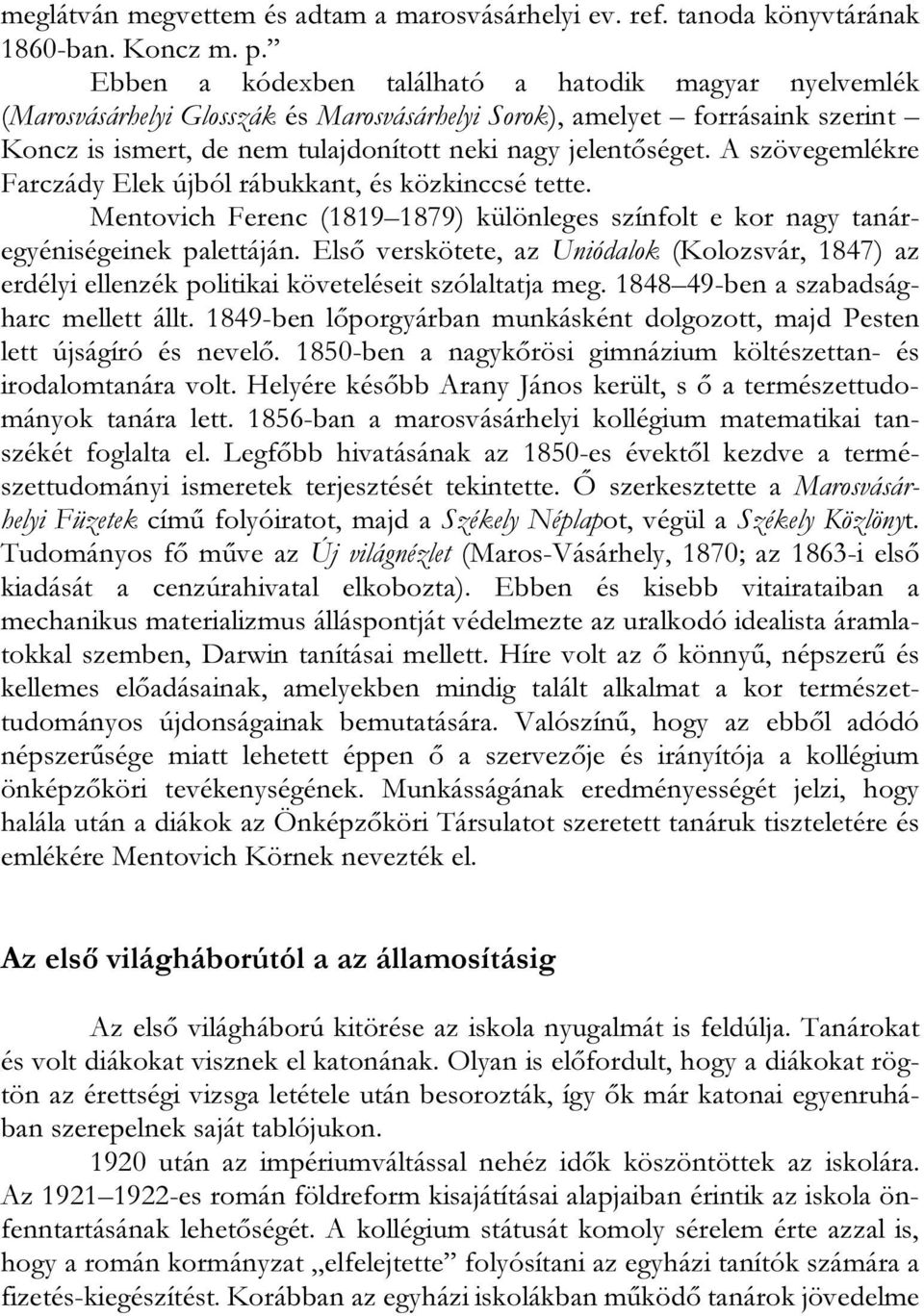 A szövegemlékre Farczády Elek újból rábukkant, és közkinccsé tette. Mentovich Ferenc (1819 1879) különleges színfolt e kor nagy tanáregyéniségeinek palettáján.