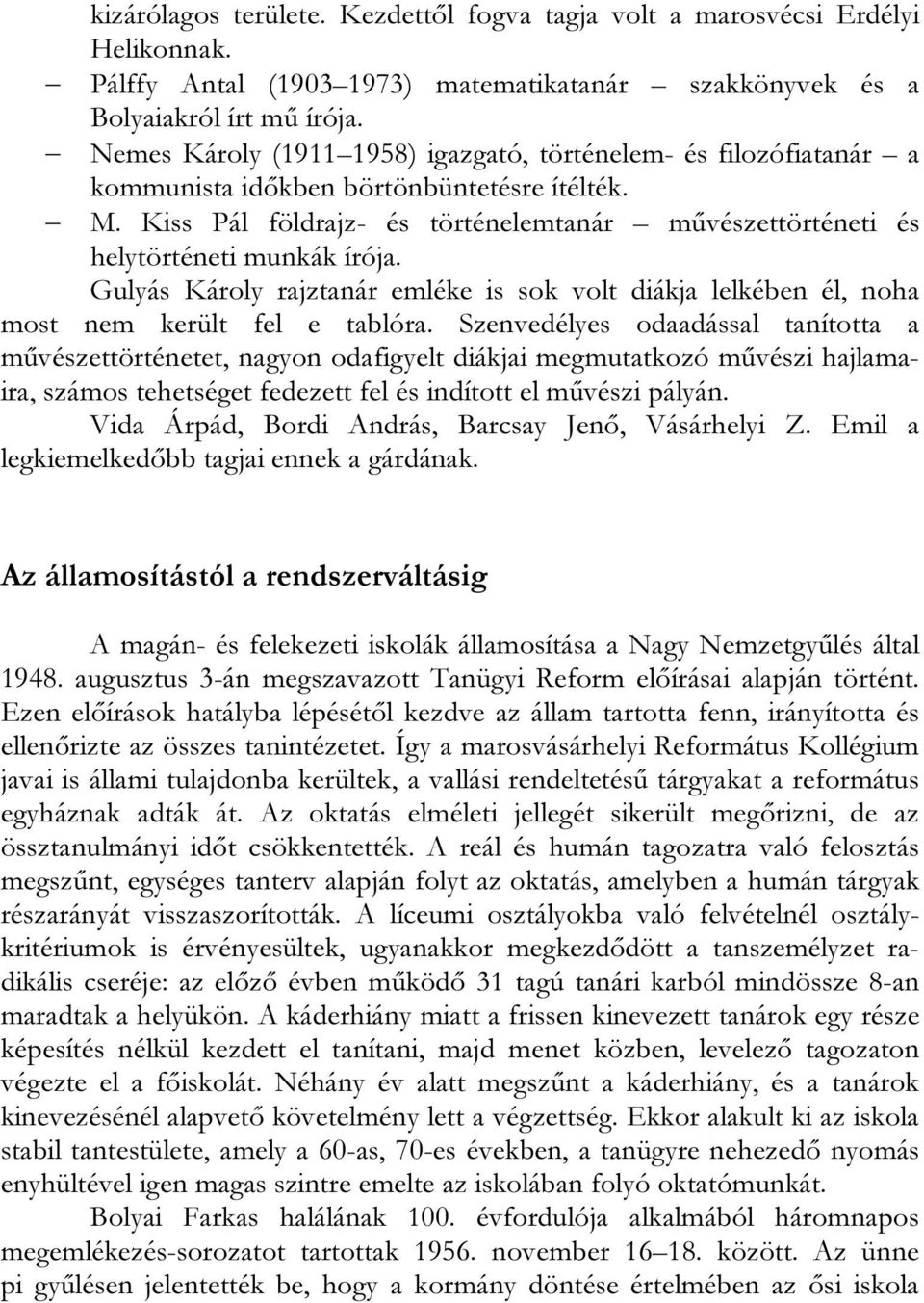 Kiss Pál földrajz- és történelemtanár művészettörténeti és helytörténeti munkák írója. Gulyás Károly rajztanár emléke is sok volt diákja lelkében él, noha most nem került fel e tablóra.