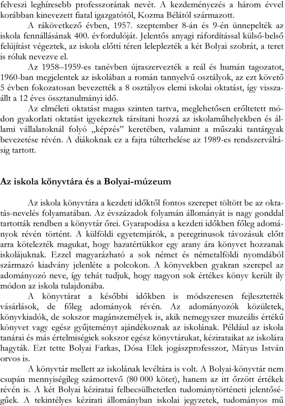 Jelentős anyagi ráfordítással külső-belső felújítást végeztek, az iskola előtti téren leleplezték a két Bolyai szobrát, a teret is róluk nevezve el.