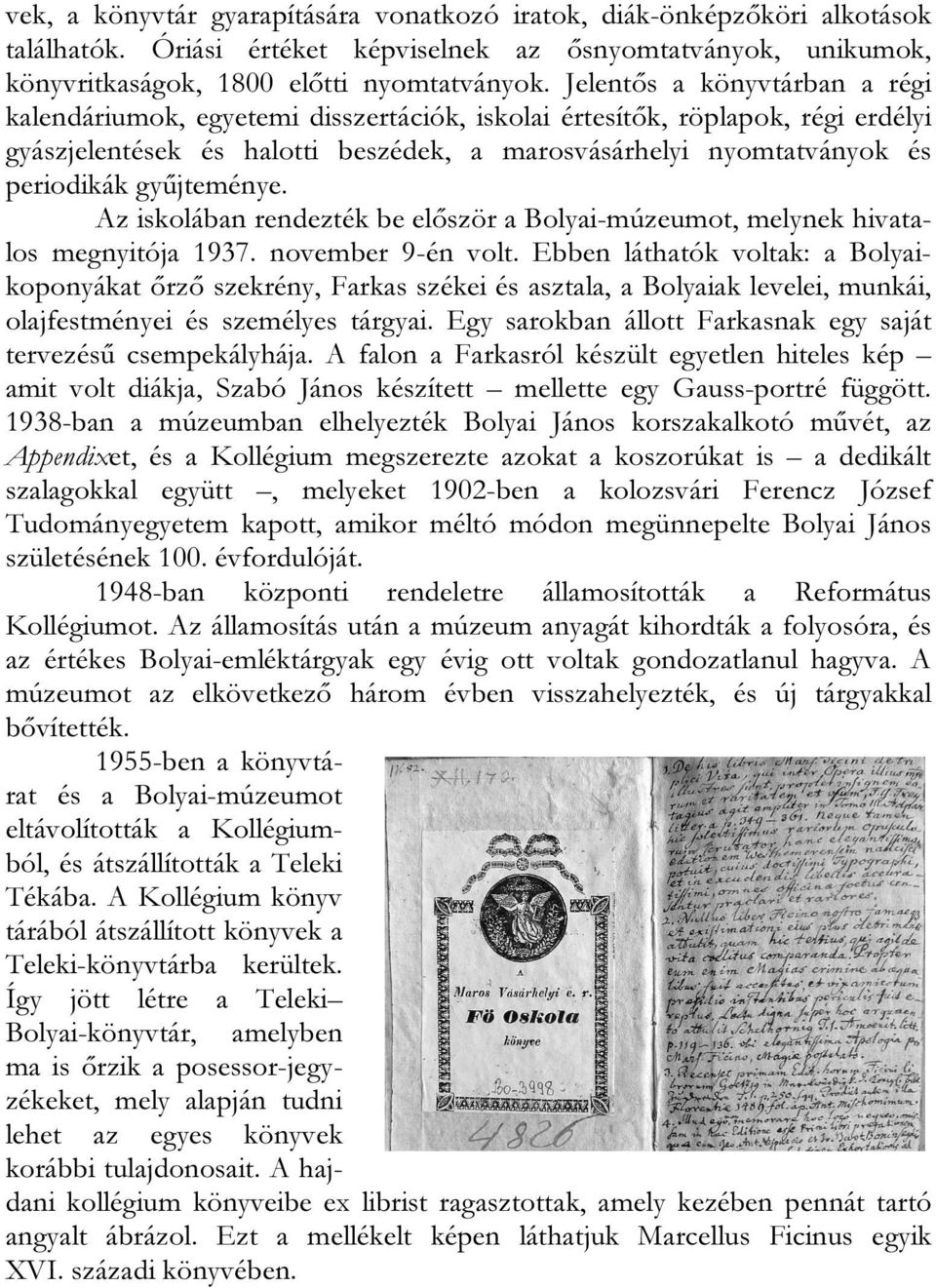 gyűjteménye. Az iskolában rendezték be először a Bolyai-múzeumot, melynek hivatalos megnyitója 1937. november 9-én volt.