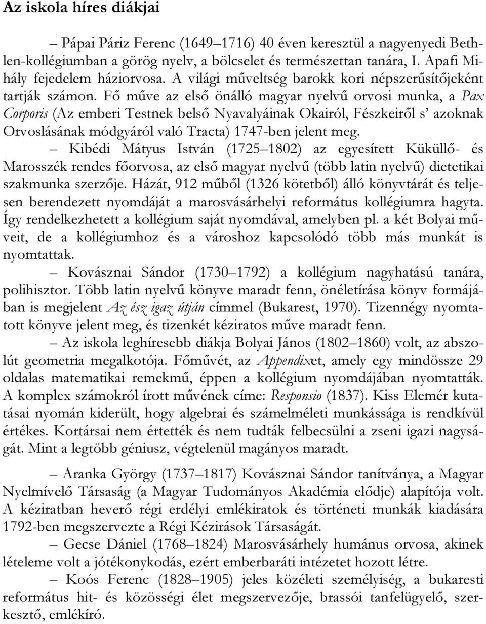 Fő műve az első önálló magyar nyelvű orvosi munka, a Pax Corporis (Az emberi Testnek belső Nyavalyáinak Okairól, Fészkeiről s azoknak Orvoslásának módgyáról való Tracta) 1747-ben jelent meg.