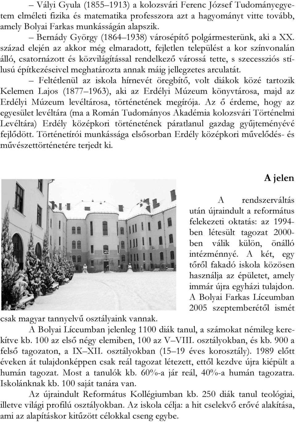 század elején az akkor még elmaradott, fejletlen települést a kor színvonalán álló, csatornázott és közvilágítással rendelkező várossá tette, s szecessziós stílusú építkezéseivel meghatározta annak