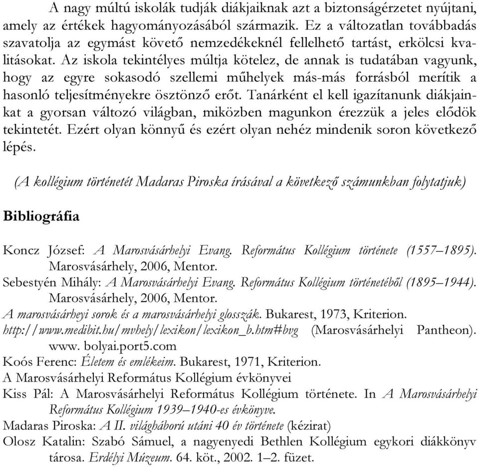 Az iskola tekintélyes múltja kötelez, de annak is tudatában vagyunk, hogy az egyre sokasodó szellemi műhelyek más-más forrásból merítik a hasonló teljesítményekre ösztönző erőt.