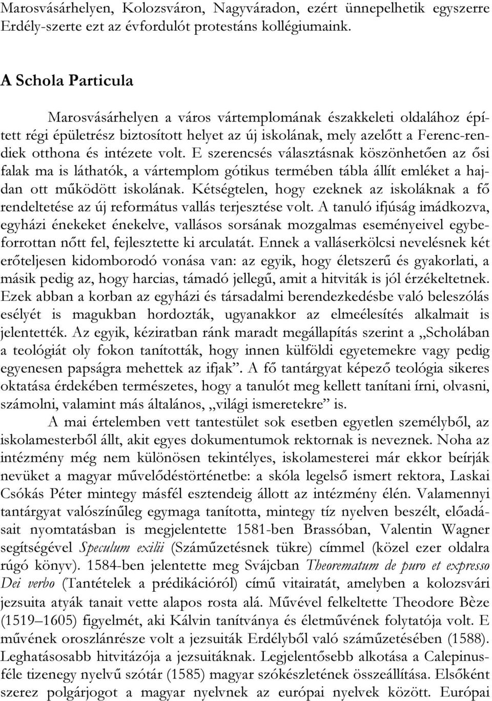 E szerencsés választásnak köszönhetően az ősi falak ma is láthatók, a vártemplom gótikus termében tábla állít emléket a hajdan ott működött iskolának.