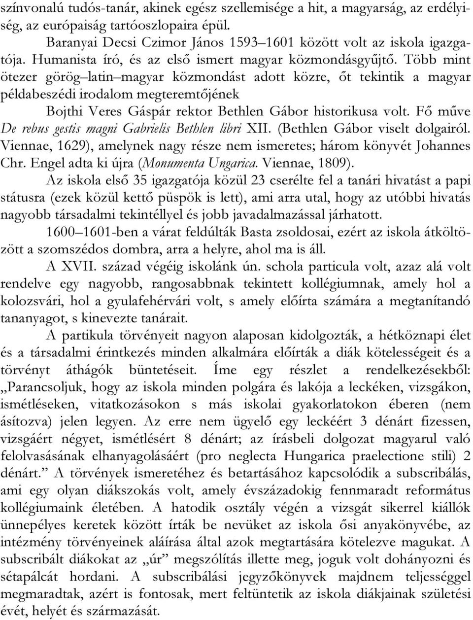 Több mint ötezer görög latin magyar közmondást adott közre, őt tekintik a magyar példabeszédi irodalom megteremtőjének Bojthi Veres Gáspár rektor Bethlen Gábor historikusa volt.