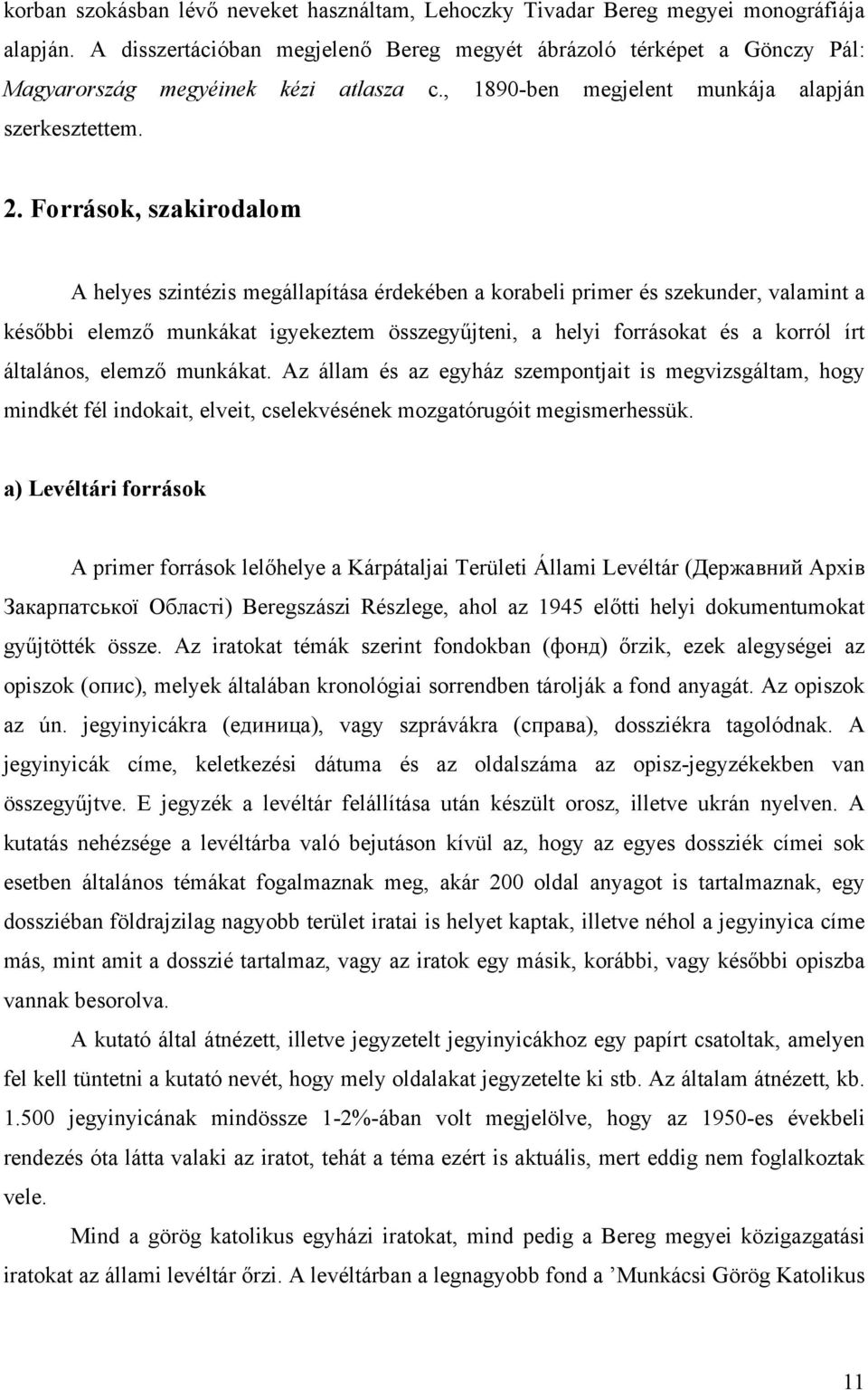 Források, szakirodalom A helyes szintézis megállapítása érdekében a korabeli primer és szekunder, valamint a későbbi elemző munkákat igyekeztem összegyűjteni, a helyi forrásokat és a korról írt