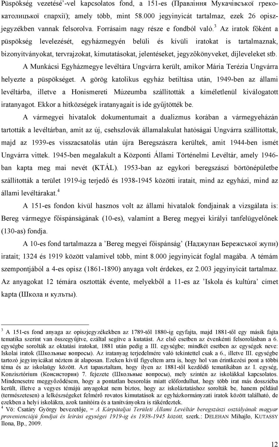 3 Az iratok főként a püspökség levelezését, egyházmegyén belüli és kívüli iratokat is tartalmaznak, bizonyítványokat, tervrajzokat, kimutatásokat, jelentéseket, jegyzőkönyveket, díjleveleket stb.