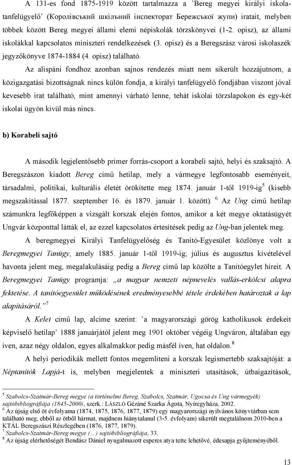 Az alispáni fondhoz azonban sajnos rendezés miatt nem sikerült hozzájutnom, a közigazgatási bizottságnak nincs külön fondja, a királyi tanfelügyelő fondjában viszont jóval kevesebb irat található,