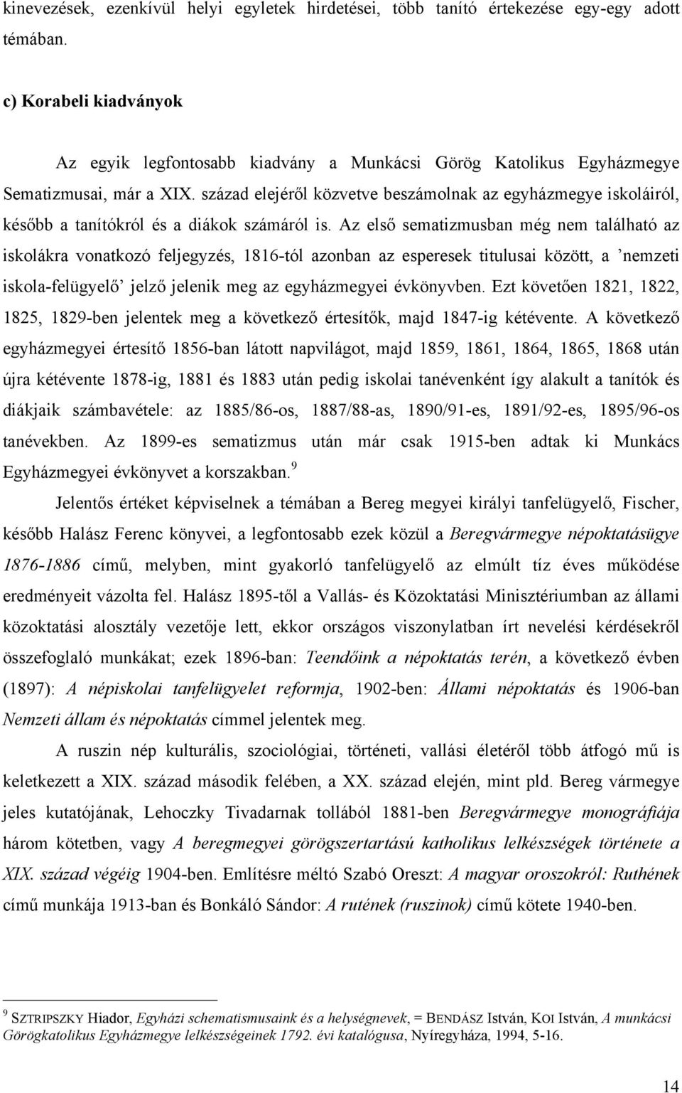 század elejéről közvetve beszámolnak az egyházmegye iskoláiról, később a tanítókról és a diákok számáról is.