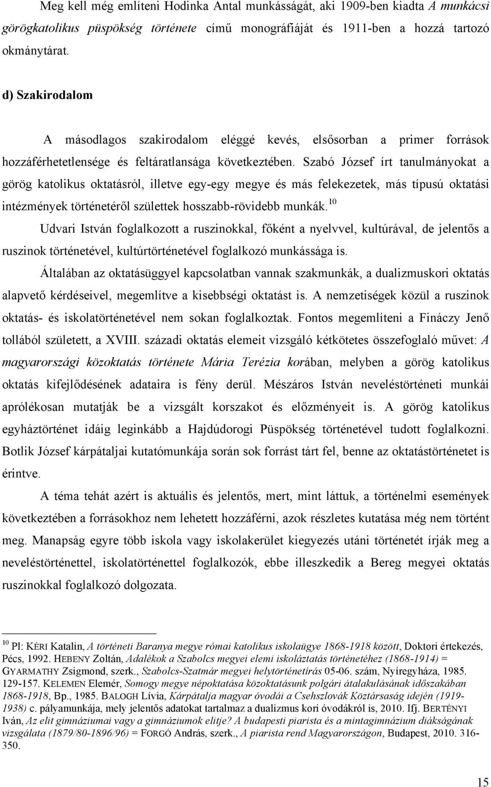 Szabó József írt tanulmányokat a görög katolikus oktatásról, illetve egy-egy megye és más felekezetek, más típusú oktatási intézmények történetéről születtek hosszabb-rövidebb munkák.