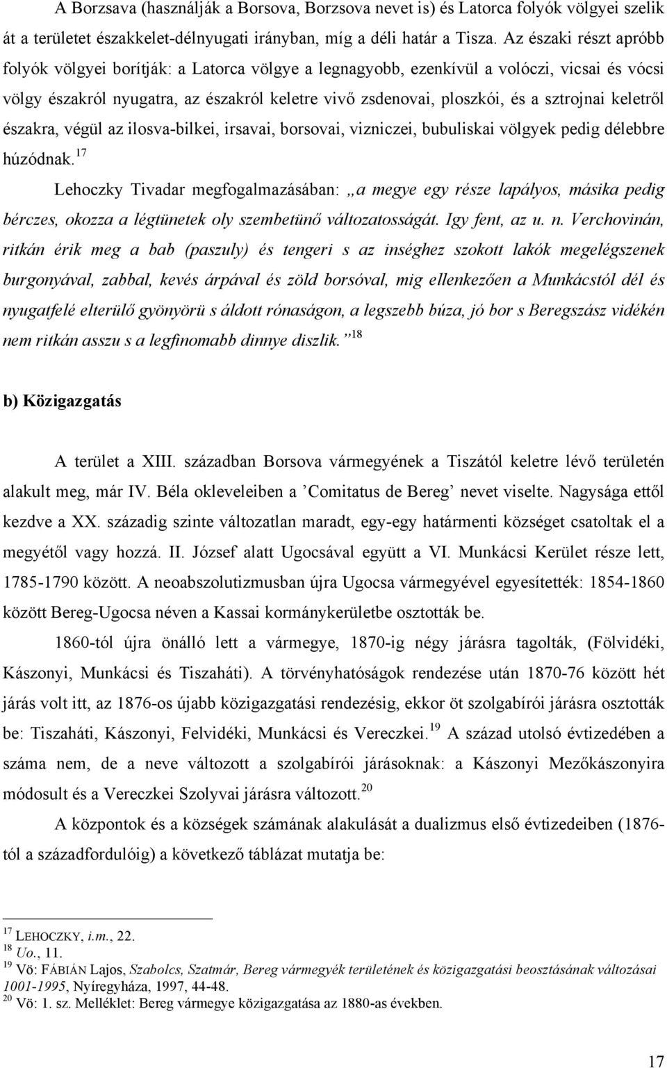 sztrojnai keletről északra, végül az ilosva-bilkei, irsavai, borsovai, vizniczei, bubuliskai völgyek pedig délebbre húzódnak.