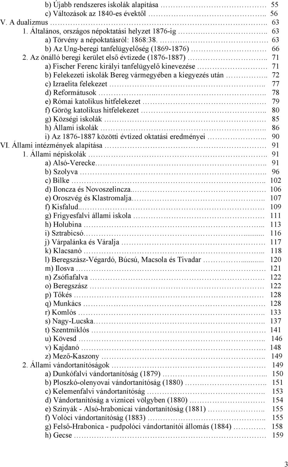 71 b) Felekezeti iskolák Bereg vármegyében a kiegyezés után.. 72 c) Izraelita felekezet.. 77 d) Reformátusok.... 78 e) Római katolikus hitfelekezet. 79 f) Görög katolikus hitfelekezet.