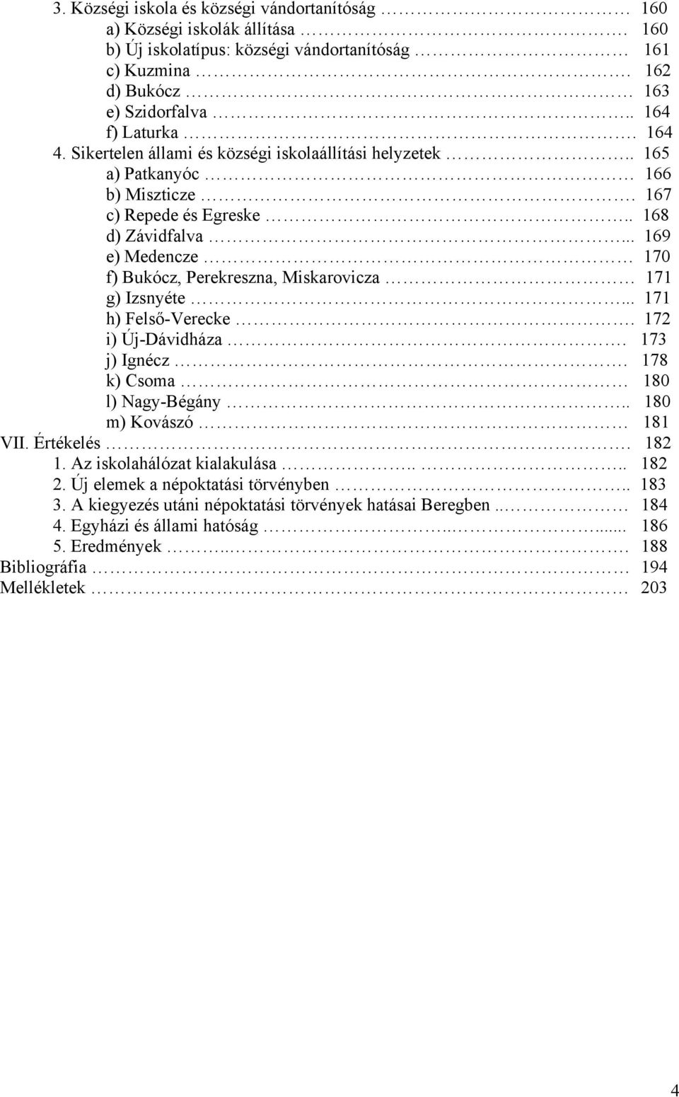 .. 169 e) Medencze 170 f) Bukócz, Perekreszna, Miskarovicza 171 g) Izsnyéte... 171 h) Felső-Verecke. 172 i) Új-Dávidháza. 173 j) Ignécz. 178 k) Csoma 180 l) Nagy-Bégány.. 180 m) Kovászó 181 VII.