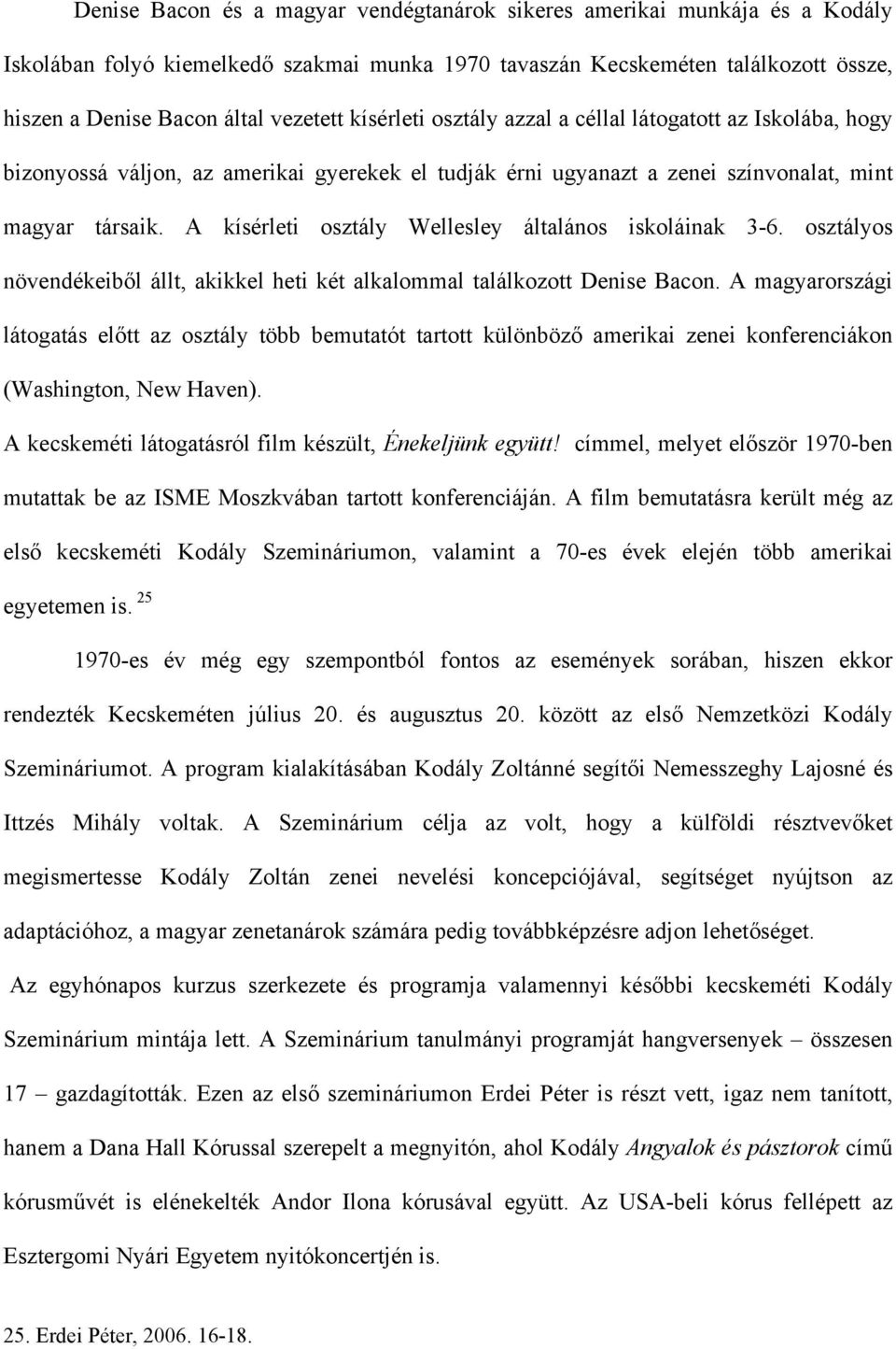 A kísérleti osztály Wellesley általános iskoláinak 3-6. osztályos növendékeiből állt, akikkel heti két alkalommal találkozott Denise Bacon.