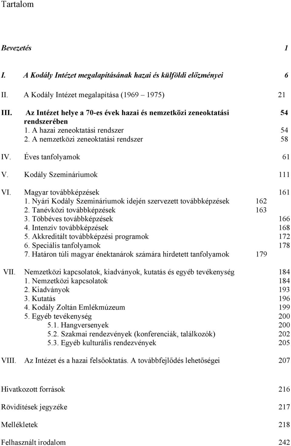 Kodály Szemináriumok 111 VI. Magyar továbbképzések 161 1. Nyári Kodály Szemináriumok idején szervezett továbbképzések 162 2. Tanévközi továbbképzések 163 3. Többéves továbbképzések 166 4.