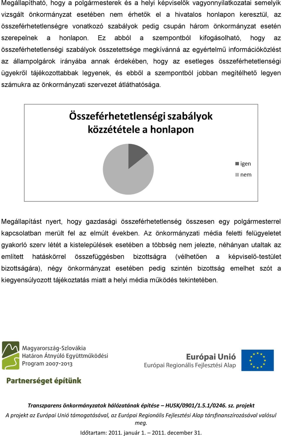 Ez abból a szempontból kifogásolható, hogy az összeférhetetlenségi szabályok összetettsége megkívánná az egyértelmű információközlést az állampolgárok irányába annak érdekében, hogy az esetleges