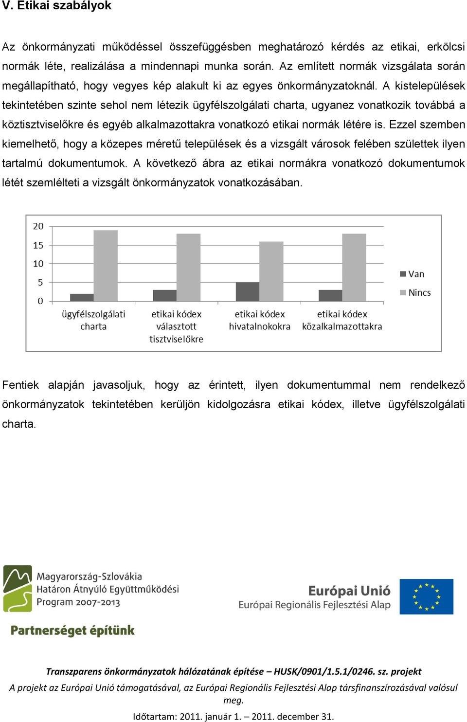 A kistelepülések tekintetében szinte sehol nem létezik ügyfélszolgálati charta, ugyanez vonatkozik továbbá a köztisztviselőkre és egyéb alkalmazottakra vonatkozó etikai normák létére is.