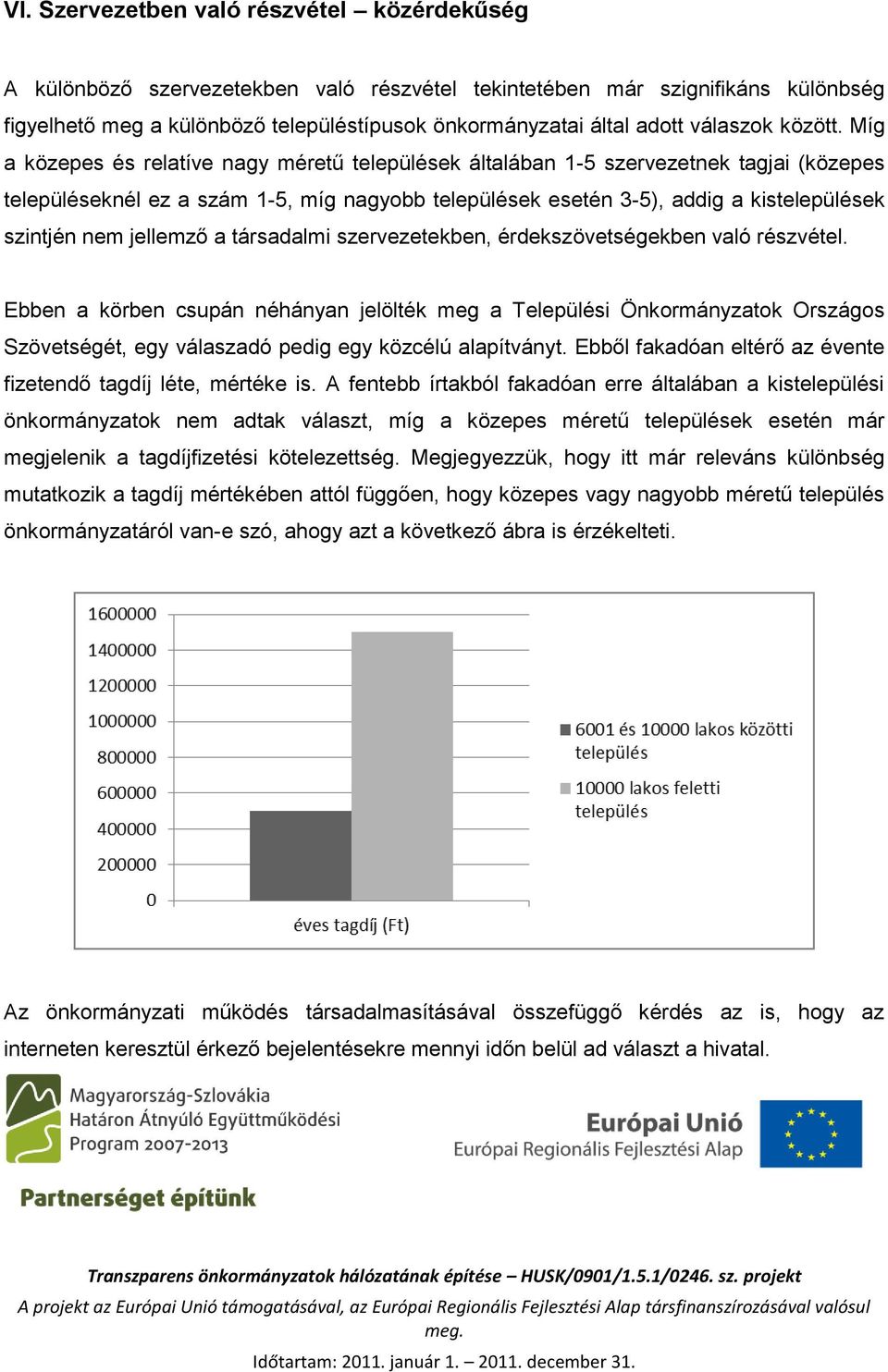 Míg a közepes és relatíve nagy méretű települések általában 1-5 szervezetnek tagjai (közepes településeknél ez a szám 1-5, míg nagyobb települések esetén 3-5), addig a kistelepülések szintjén nem