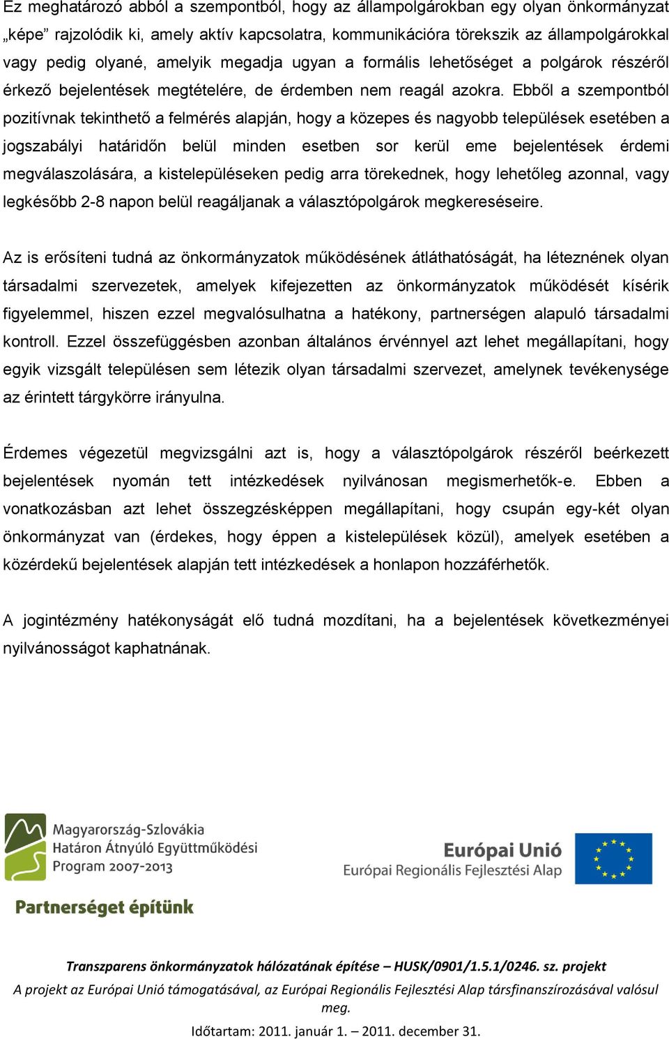 Ebből a szempontból pozitívnak tekinthető a felmérés alapján, hogy a közepes és nagyobb települések esetében a jogszabályi határidőn belül minden esetben sor kerül eme bejelentések érdemi