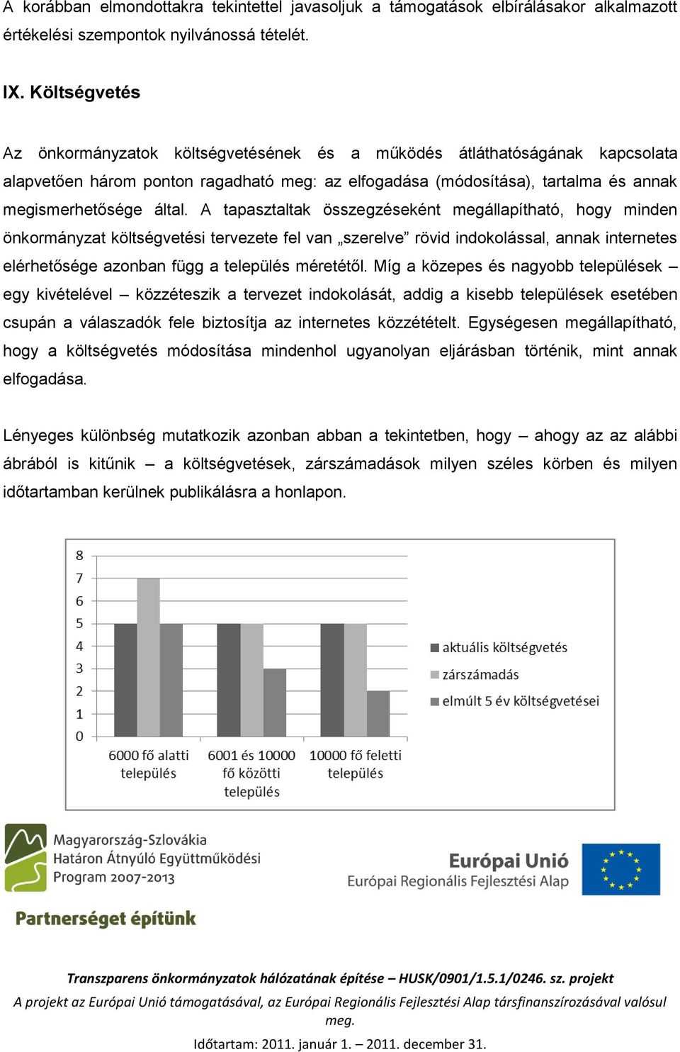 A tapasztaltak összegzéseként megállapítható, hogy minden önkormányzat költségvetési tervezete fel van szerelve rövid indokolással, annak internetes elérhetősége azonban függ a település méretétől.