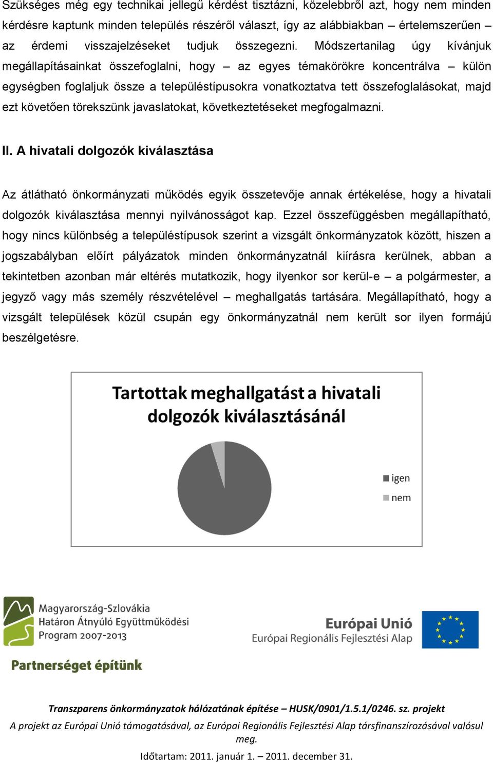 Módszertanilag úgy kívánjuk megállapításainkat összefoglalni, hogy az egyes témakörökre koncentrálva külön egységben foglaljuk össze a településtípusokra vonatkoztatva tett összefoglalásokat, majd