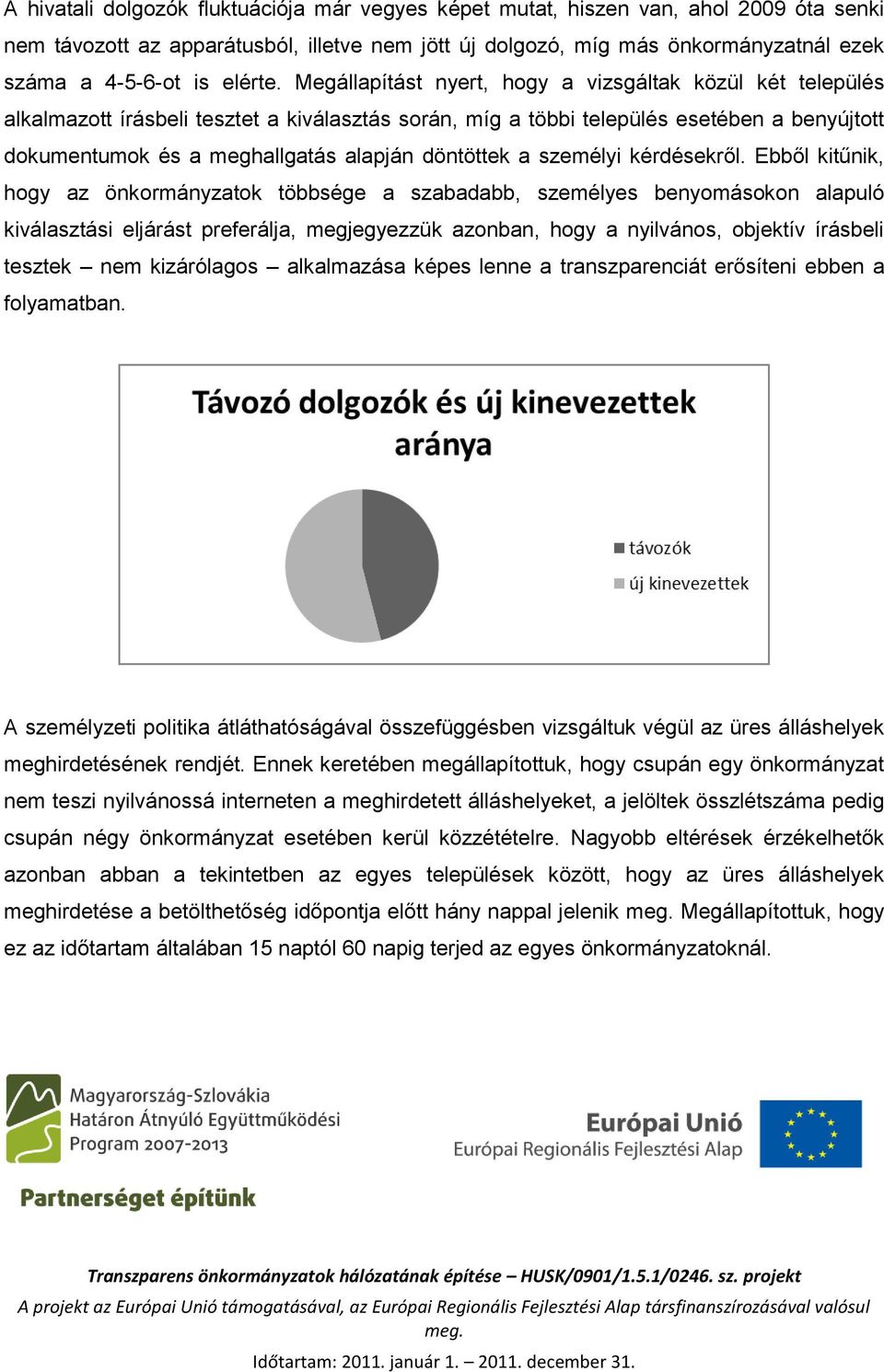 Megállapítást nyert, hogy a vizsgáltak közül két település alkalmazott írásbeli tesztet a kiválasztás során, míg a többi település esetében a benyújtott dokumentumok és a meghallgatás alapján