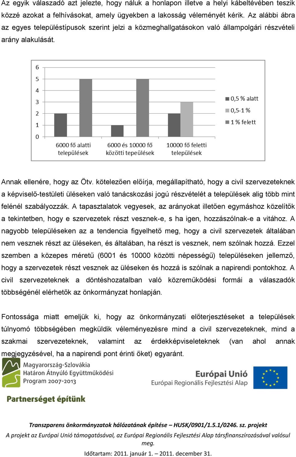 kötelezően előírja, megállapítható, hogy a civil szervezeteknek a képviselő-testületi üléseken való tanácskozási jogú részvételét a települések alig több mint felénél szabályozzák.