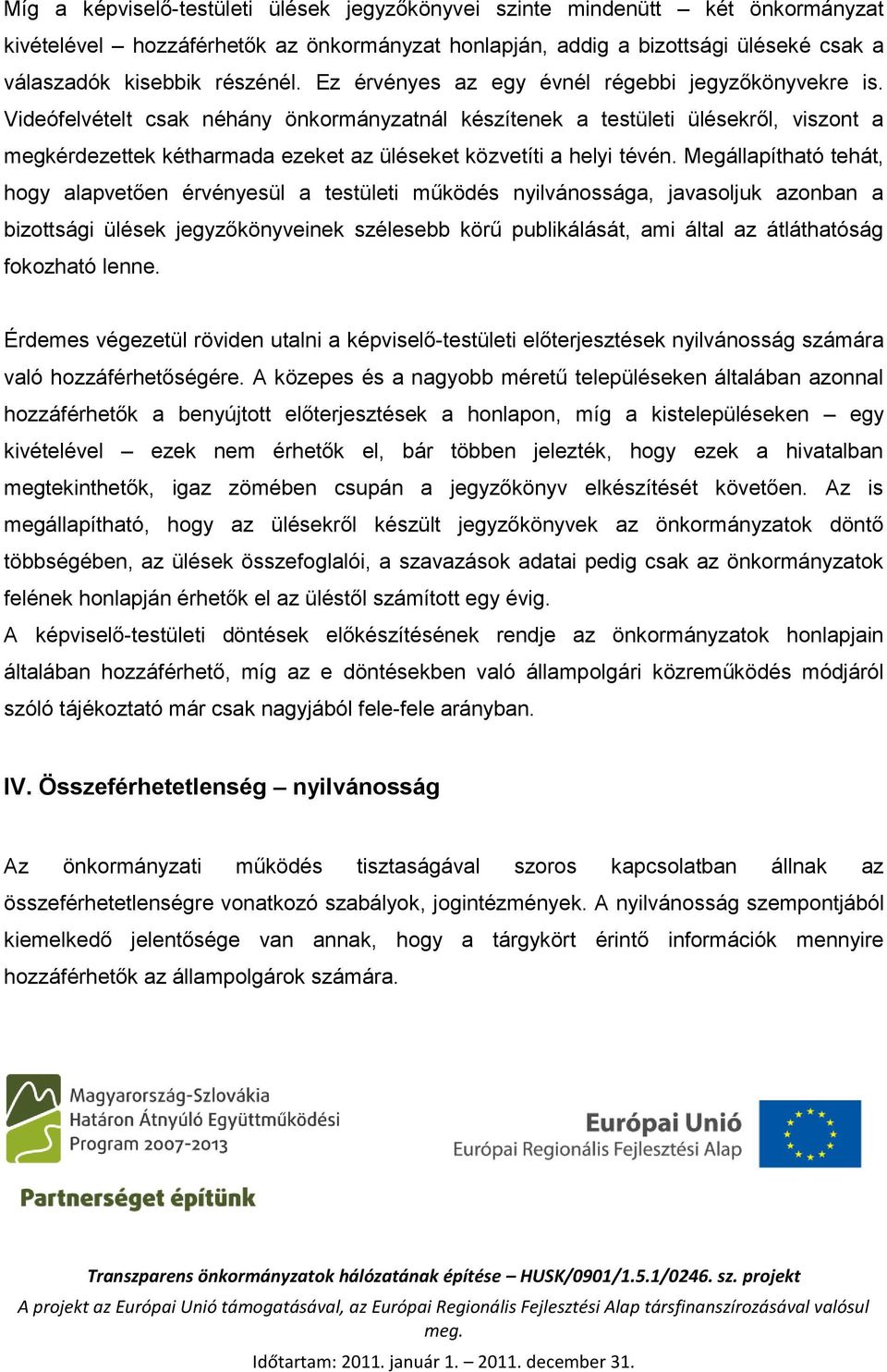 Videófelvételt csak néhány önkormányzatnál készítenek a testületi ülésekről, viszont a megkérdezettek kétharmada ezeket az üléseket közvetíti a helyi tévén.