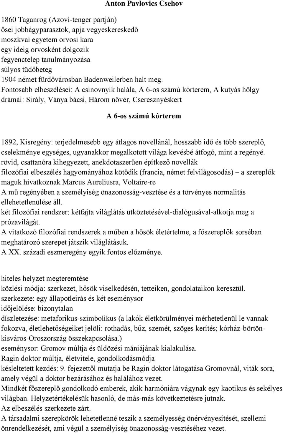 Fontosabb elbeszélései: A csinovnyik halála, A 6-os számú kórterem, A kutyás hölgy drámái: Sirály, Ványa bácsi, Három nővér, Cseresznyéskert A 6-os számú kórterem 1892, Kisregény: terjedelmesebb egy