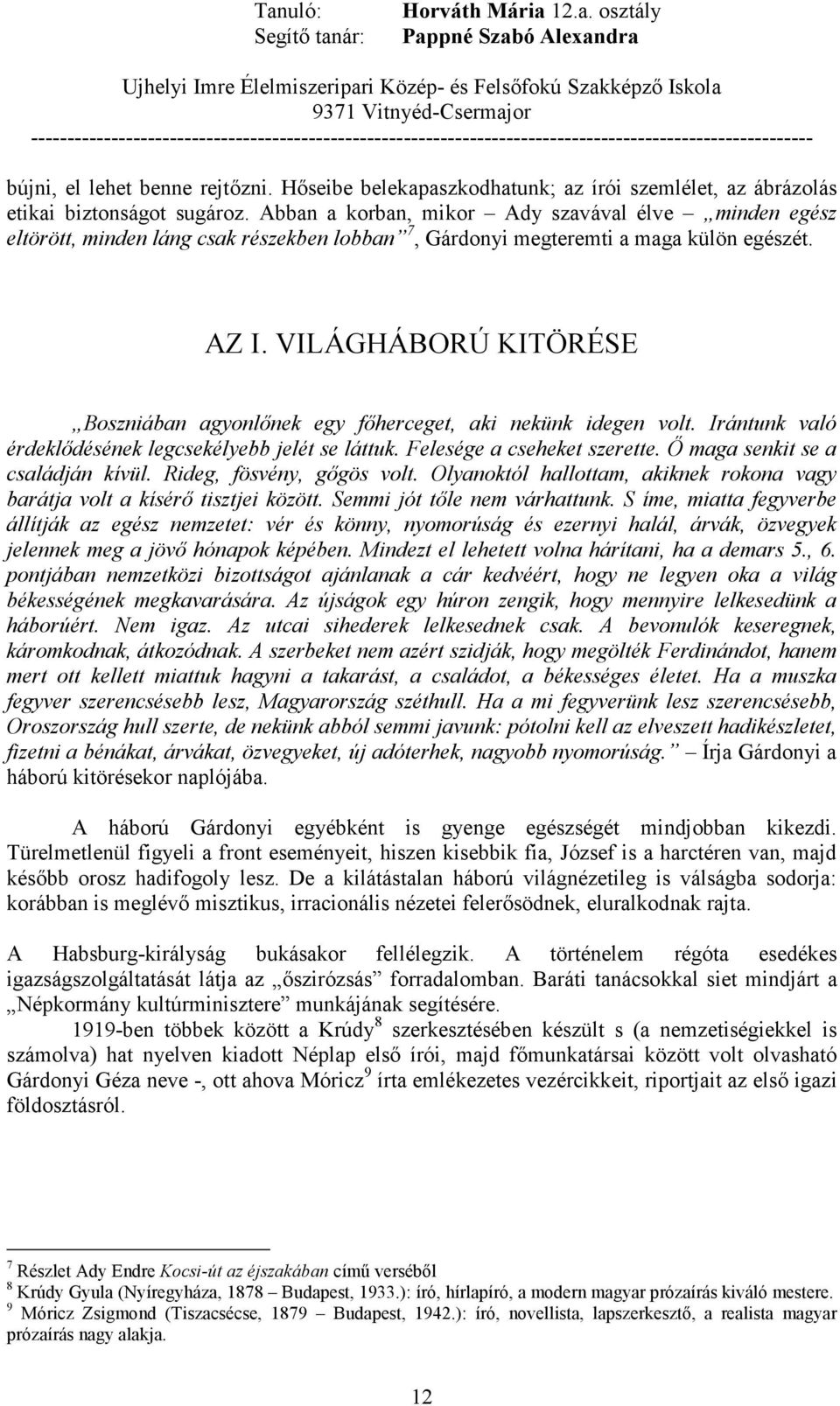 VILÁGHÁBORÚ KITÖRÉSE Boszniában agyonlınek egy fıherceget, aki nekünk idegen volt. Irántunk való érdeklıdésének legcsekélyebb jelét se láttuk. Felesége a cseheket szerette.