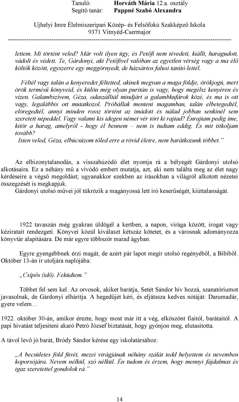 Féltél vagy talán a kenyeredet féltetted, akinek megvan a maga földje, örökjogú, mert örök terméső könyveid, és külön még olyan puritán is vagy, hogy megélsz kenyéren és vízen.