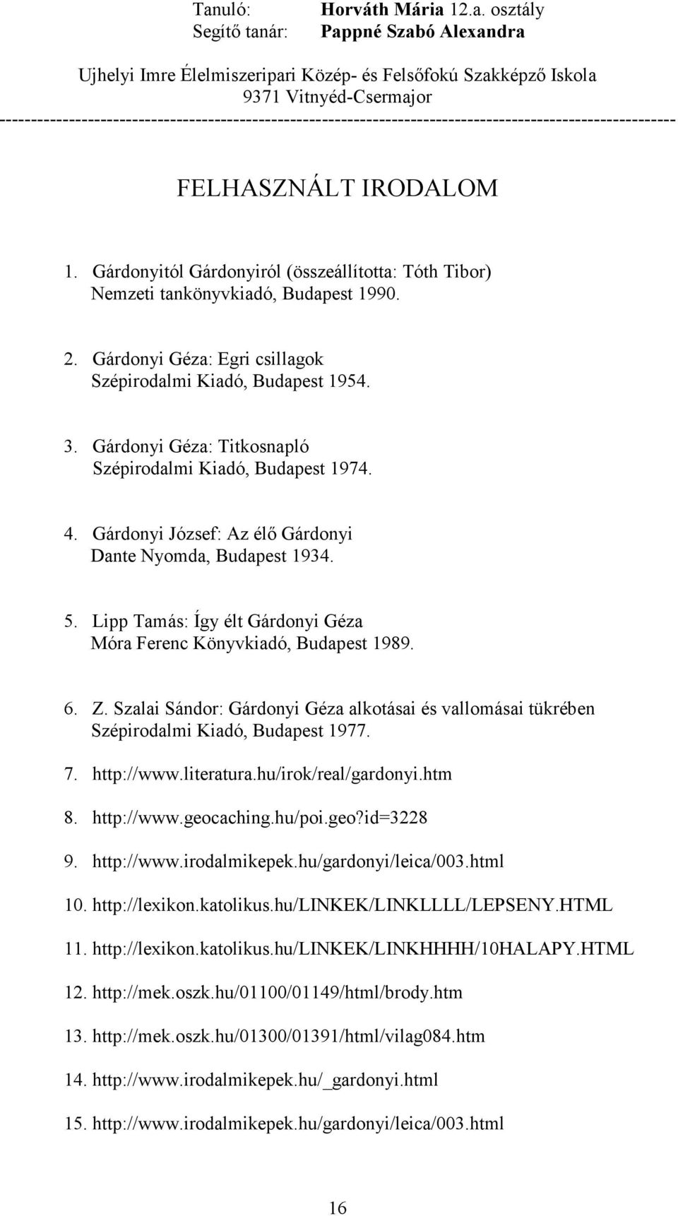 Lipp Tamás: Így élt Gárdonyi Géza Móra Ferenc Könyvkiadó, Budapest 1989. 6. Z. Szalai Sándor: Gárdonyi Géza alkotásai és vallomásai tükrében Szépirodalmi Kiadó, Budapest 1977. 7. http://www.