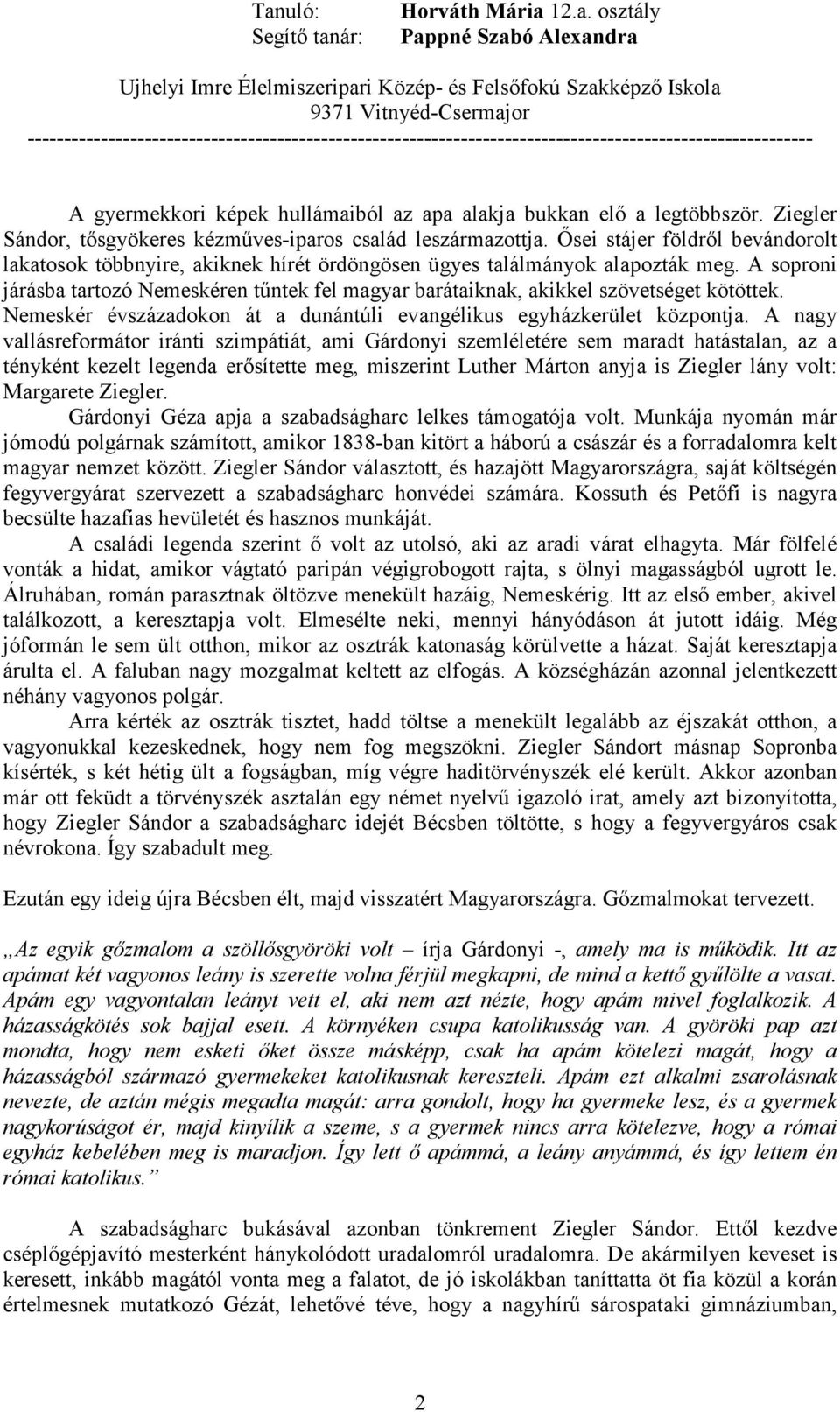 A soproni járásba tartozó Nemeskéren tőntek fel magyar barátaiknak, akikkel szövetséget kötöttek. Nemeskér évszázadokon át a dunántúli evangélikus egyházkerület központja.