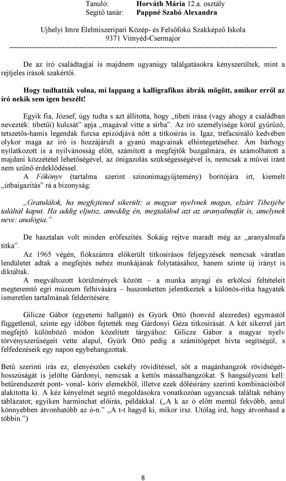 Egyik fia, József, úgy tudta s azt állította, hogy tibeti írása (vagy ahogy a családban nevezték: tibetői) kulcsát apja magával vitte a sírba.