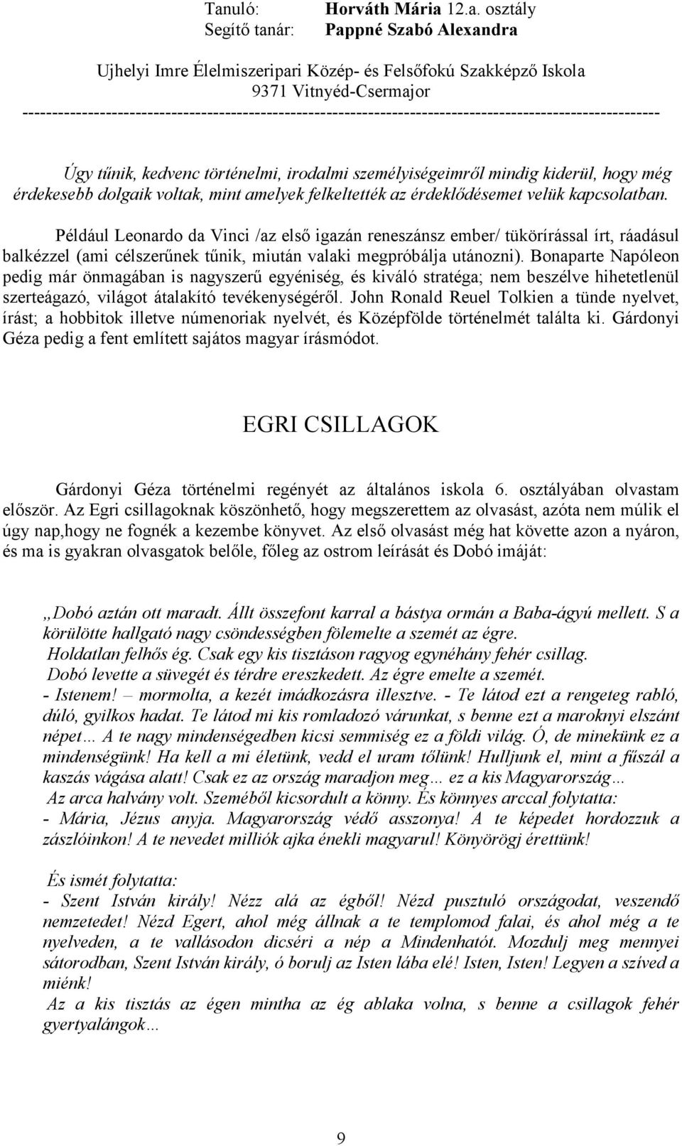 Bonaparte Napóleon pedig már önmagában is nagyszerő egyéniség, és kiváló stratéga; nem beszélve hihetetlenül szerteágazó, világot átalakító tevékenységérıl.