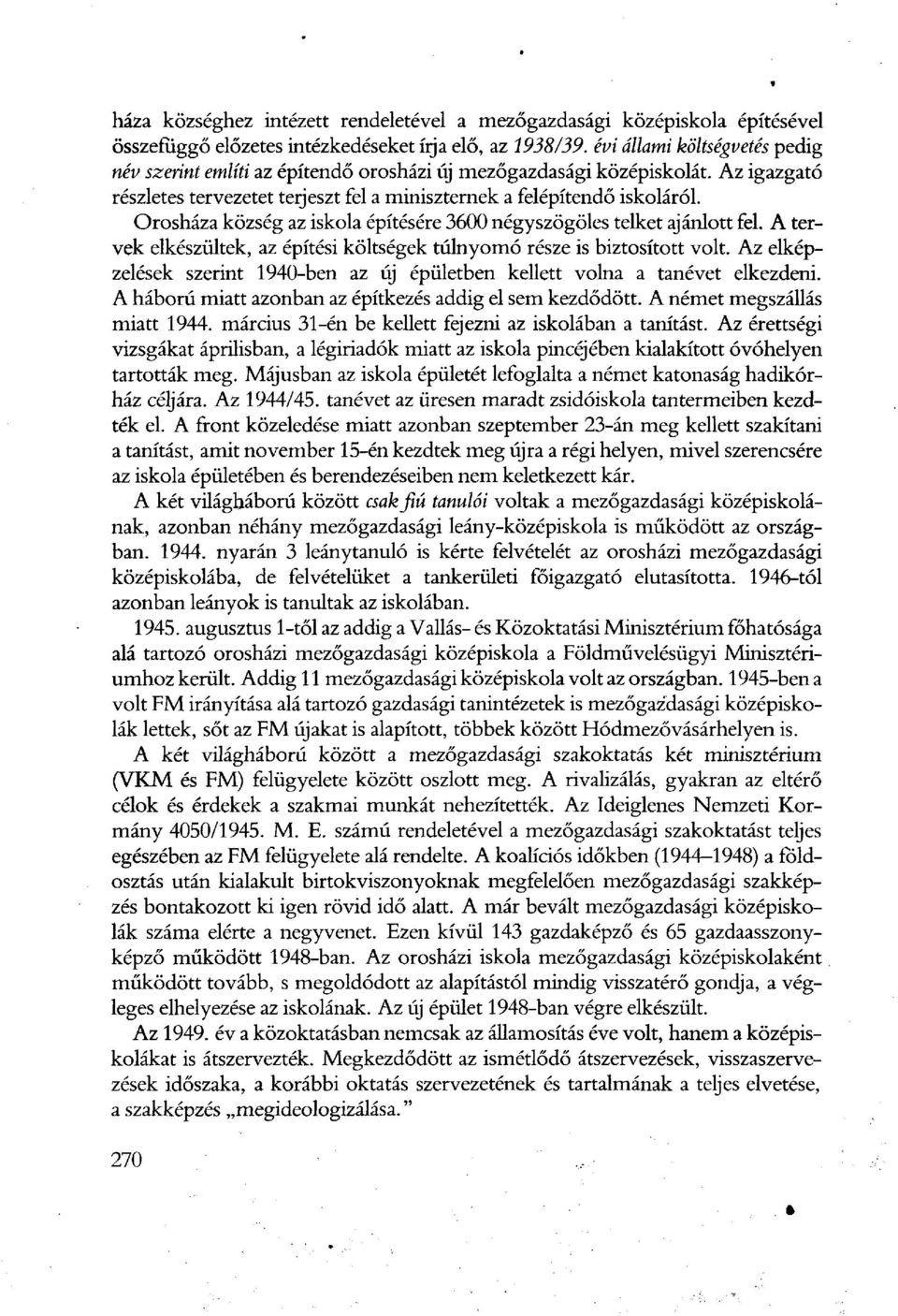 Orosháza község az iskola építésére 3600 négyszögöles telket ajánlott fel. A tervek elkészültek, az építési költségek túlnyomó része is biztosított volt.